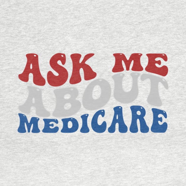 Ask Me About Medicare - Funny Quote by ANbesClothing